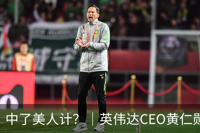 中了美人计？｜英伟达CEO黄仁勋身边有女间谍谣言