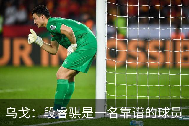 乌戈：段睿骐是一名靠谱的球员 还很年轻 仍然还有提升空间
