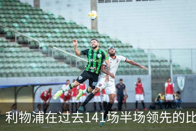 利物浦在过去141场半场领先的比赛，取胜128场