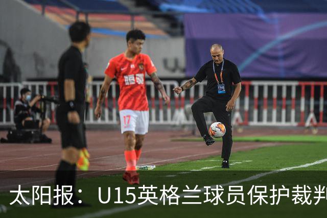 太阳报：U15英格兰球员保护裁判，两天前曾因种族歧视退赛