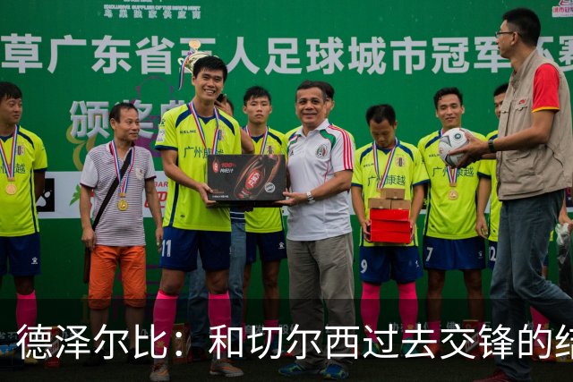 德泽尔比：和切尔西过去交锋的结果不应影响全队的心态