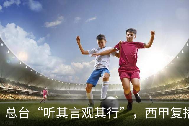 总台“听其言观其行”，西甲复播第一信号是什么