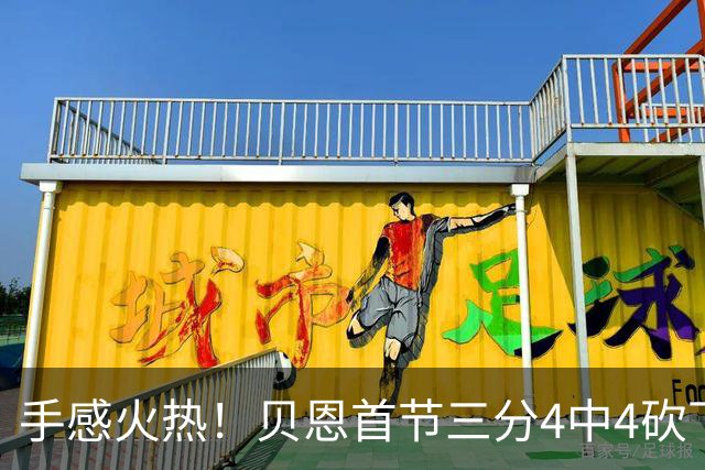 手感火热！贝恩首节三分4中4砍下12分2助攻1盖帽