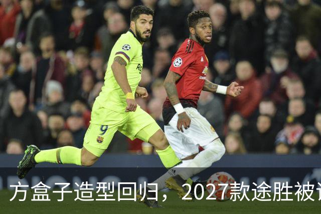 方盒子造型回归，2027款途胜被评像贴了经销商贴纸的概念车