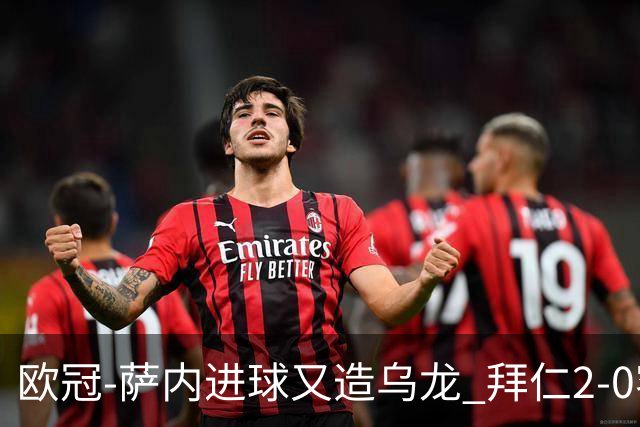 欧冠-萨内进球又造乌龙 拜仁2-0客胜国际米兰