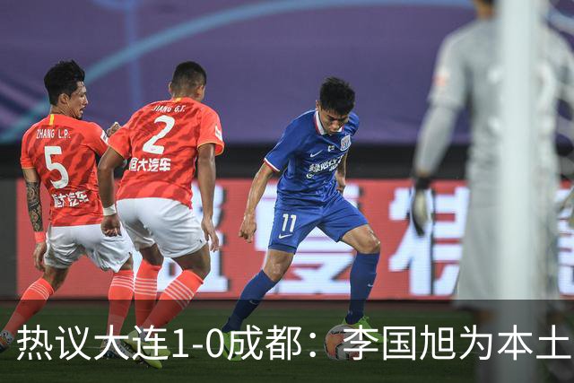 热议大连1-0成都：李国旭为本土教练扛旗，成都心态已碎成渣
