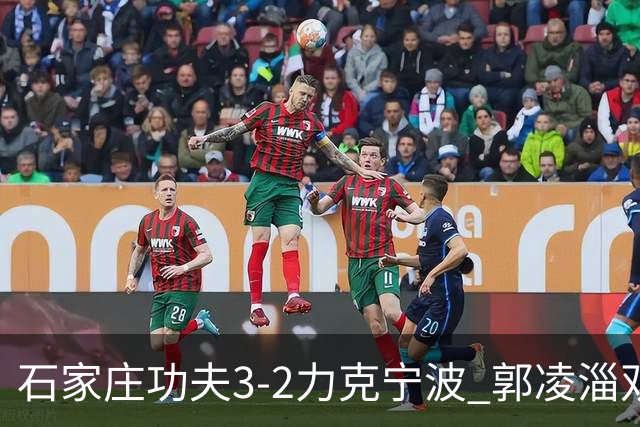 石家庄功夫3-2力克宁波 郭凌淄双响李亚楠乌龙 林文凯破门