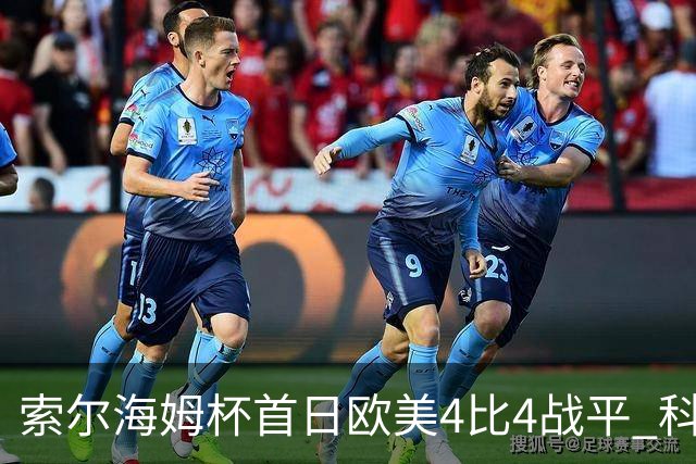 索尔海姆杯首日欧美4比4战平 科达一胜一平