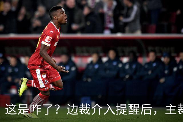 这是咋了？边裁介入提醒后，主裁直红罚下刘凯源