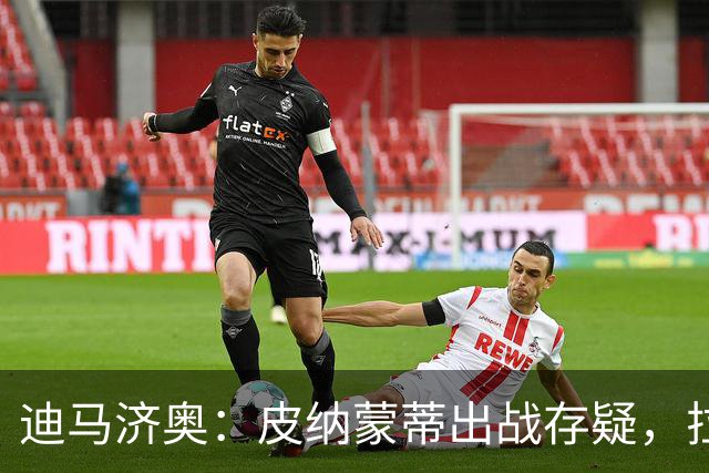迪马济奥：皮纳蒙蒂出战存疑，拉齐奥有望登顶