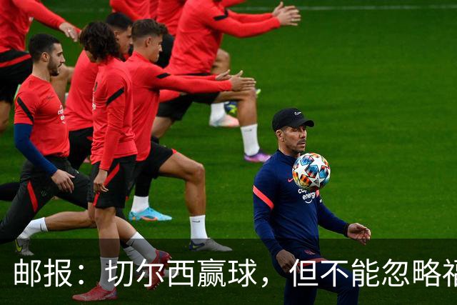 邮报：切尔西赢球，但不能忽略福法纳上半场的糟糕表现