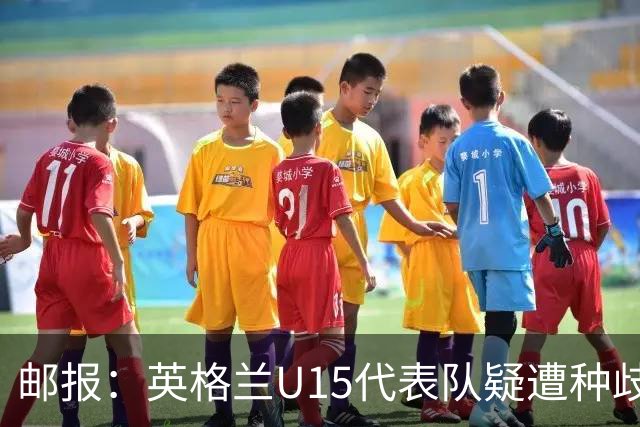 邮报：英格兰U15代表队疑遭种歧辱骂集体退场