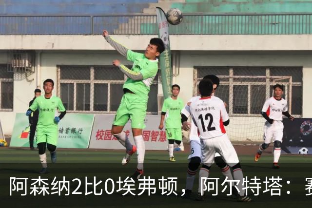 阿森纳2比0埃弗顿，阿尔特塔：赛程太糟糕，但球员扛住了